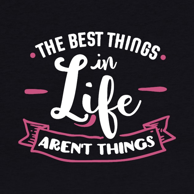 The Best Things in Life Aren't Things by LucyMacDesigns